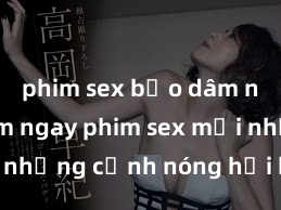 phim sex bạo dâm nhóm Xem ngay phim sex mới nhất với những cảnh nóng hổi không thể bỏ lỡ! Cơ hội tận hưởng những khoảnh khắc đầy kích thích ngay hôm nay!