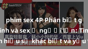 phim sex 4P Phân biệt giữa giới tính và sex ở người lớn: Tìm hiểu sự khác biệt và yếu tố quyết định