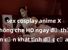 sex cosplay anime Xem sex không che HD ngay để thỏa mãn cơn khát tình dục của bạn! Video chất lượng cao, cảnh quay rõ nét, sẽ khiến bạn không thể rời mắt! Hãy trải nghiệm ngay!