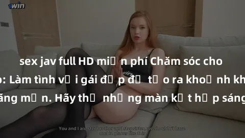 sex jav full HD miễn phí Chăm sóc cho buổi tối hoàn hảo: Làm tình với gái đẹp để tạo ra khoảnh khắc đáng nhớ và lãng mạn. Hãy thử những màn kết hợp sáng tạo và tình cảm để thăng hoa cảm xúc.
