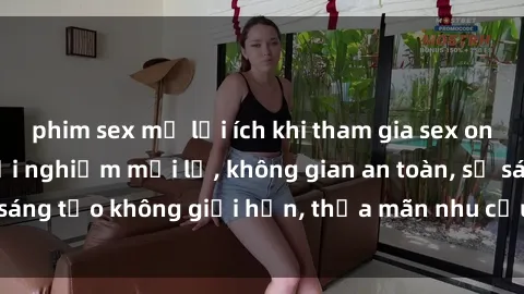 phim sex mỹ lợi ích khi tham gia sex online không che: Trải nghiệm mới lạ, không gian an toàn, sự sáng tạo không giới hạn, thỏa mãn nhu cầu tình dục của bạn.