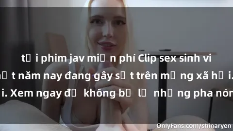 tải phim jav miễn phí Clip sex sinh viên mới nhất hot nhất năm nay đang gây sốt trên mạng xã hội. Xem ngay để không bỏ lỡ những pha nóng không thể bỏ qua!