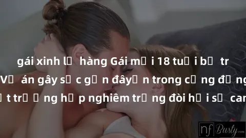 gái xinh lộ hàng Gái mới 18 tuổi bị trói và bị hiếp dâm: Vụ án gây sốc gần đâyến trong cộng đồng. Đây là một trường hợp nghiêm trọng đòi hỏi sự can thiệp mạnh mẽ từ phía công lý.