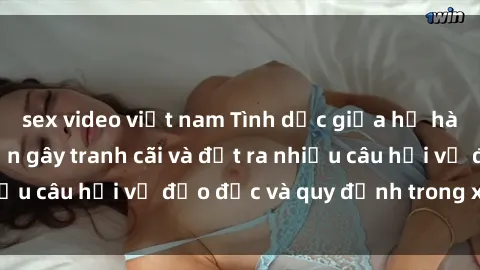 sex video việt nam Tình dục giữa họ hàng: Những sự kiện gây tranh cãi và đặt ra nhiều câu hỏi về đạo đức và quy định trong xã hội.