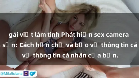 gái việt làm tình Phát hiện sex camera ẩn trong khách sạn: Cách hạn chế và bảo vệ thông tin cá nhân của bạn.
