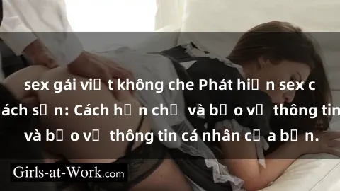 sex gái việt không che Phát hiện sex camera ẩn trong khách sạn: Cách hạn chế và bảo vệ thông tin cá nhân của bạn.