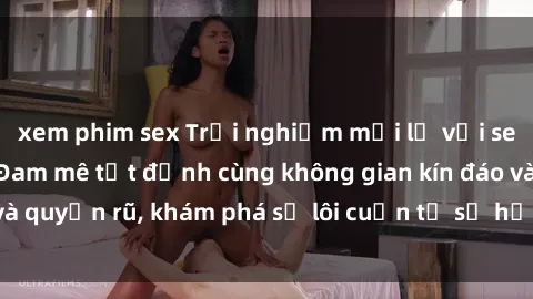 xem phim sex Trải nghiệm mới lạ với sex phòng thay đồ: Đam mê tột đỉnh cùng không gian kín đáo và quyến rũ, khám phá sự lôi cuốn từ sự hấp dẫn của nơi này.
