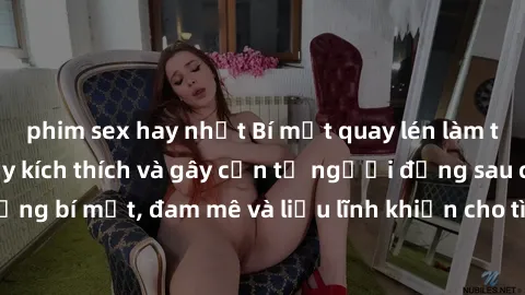 phim sex hay nhất Bí mật quay lén làm tình: Câu chuyện đầy kích thích và gây cấn từ người đứng sau camera. Hành động bí mật, đam mê và liều lĩnh khiến cho tình yêu trở nên mãnh liệt hơn bao giờ hết.