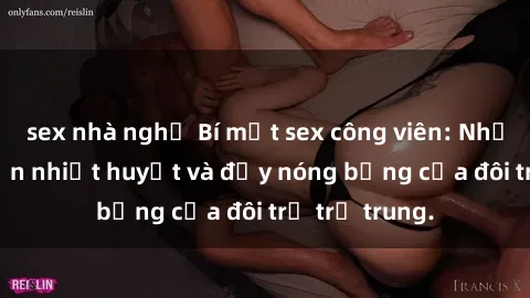 sex nhà nghỉ Bí mật sex công viên: Những câu chuyện nhiệt huyết và đầy nóng bỏng của đôi trẻ trẻ trung.