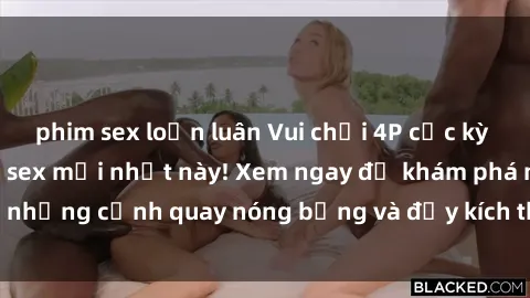 phim sex loạn luân Vui chơi 4P cực kỳ hấp dẫn trong phim sex mới nhất này! Xem ngay để khám phá những cảnh quay nóng bỏng và đầy kích thích của bộ phim này!