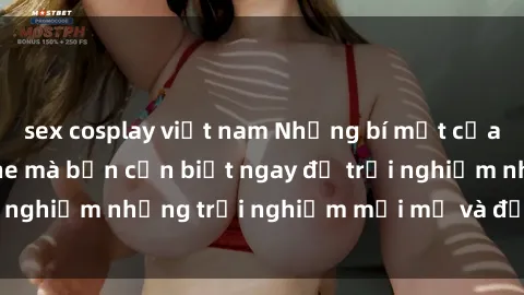sex cosplay việt nam Những bí mật của sex nhóm không che mà bạn cần biết ngay để trải nghiệm những trải nghiệm mới mẻ và đầy kích thích.