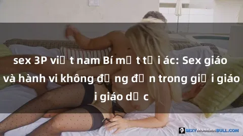 sex 3P việt nam Bí mật tội ác: Sex giáo viên và hành vi không đứng đắn trong giới giáo dục