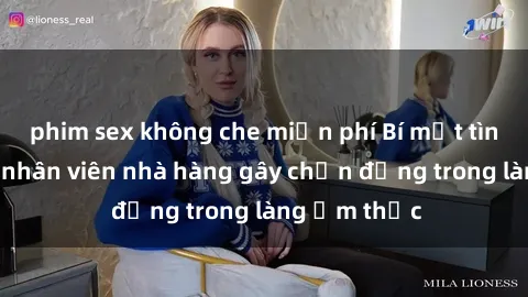phim sex không che miễn phí Bí mật tình dục giữa nhân viên nhà hàng gây chấn động trong làng ẩm thực