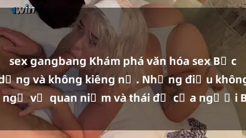 sex gangbang Khám phá văn hóa sex Bắc Âu: Sự tự do, đa dạng và không kiêng nể. Những điều không ngờ về quan niệm và thái độ của người Bắc Âu đối với tình dục.