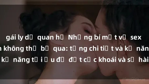 gái ly dị quan hệ Những bí mật về sex người lớn mà bạn không thể bỏ qua: từng chi tiết và kỹ năng tối ưu để đạt cực khoái và sự hài lòng tối đa.