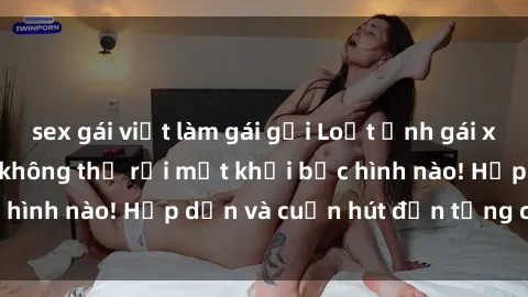 sex gái việt làm gái gọi Loạt ảnh gái xinh sex nóng bỏng, không thể rời mắt khỏi bức hình nào! Hấp dẫn và cuốn hút đến từng chi tiết.