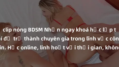 clip nóng BDSM Nhận ngay khoá học lập trình Java miễn phí để trở thành chuyên gia trong lĩnh vực công nghệ thông tin. Học online, linh hoạt với thời gian, không giới hạn địa điểm. Đăng ký ngay!