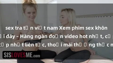 sex tra tấn việt nam Xem phim sex không che miễn phí tại đây – Hàng ngàn đoạn video hot nhất, cập nhật liên tục, thoải mái thưởng thức mà không tốn kém.