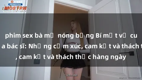 phim sex bà mẹ nóng bỏng Bí mật về cuộc sống sex của bác sĩ: Những cảm xúc, cam kết và thách thức hàng ngày