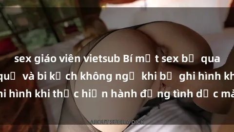 sex giáo viên vietsub Bí mật sex bị quay lén: Những hậu quả và bi kịch không ngờ khi bị ghi hình khi thực hiện hành động tình dục mà không biết.