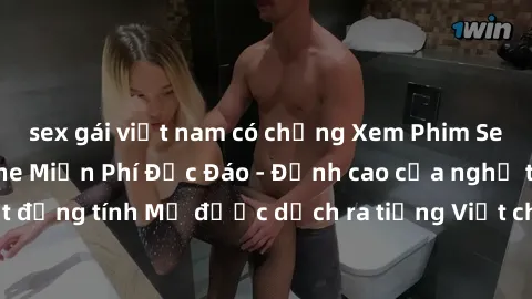 sex gái việt nam có chồng Xem Phim Sex Mỹ Vietsub Online Miễn Phí Độc Đáo - Đỉnh cao của nghệ thuật đồng tính Mỹ được dịch ra tiếng Việt cho người xem hiểu rõ hơn.