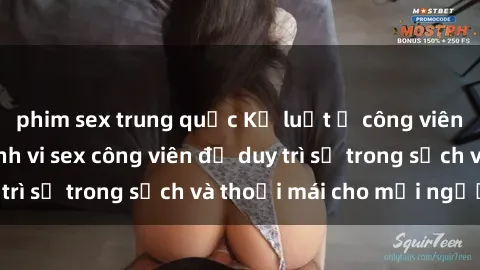 phim sex trung quốc Kỷ luật ở công viên: Chấn chỉnh hành vi sex công viên để duy trì sự trong sạch và thoải mái cho mọi người.