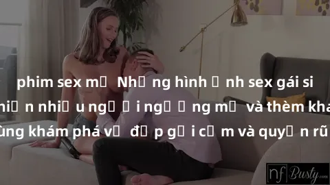 phim sex mỹ Những hình ảnh sex gái sinh viên Việt Nam khiến nhiều người ngưỡng mộ và thèm khát. Cùng khám phá vẻ đẹp gợi cảm và quyến rũ của những cô gái trẻ này.