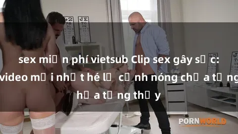 sex miễn phí vietsub Clip sex gây sốc: Loạt video mới nhất hé lộ cảnh nóng chưa từng thấy