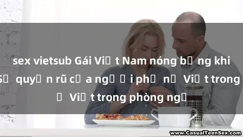 sex vietsub Gái Việt Nam nóng bỏng khi làm tình: Sự quyến rũ của người phụ nữ Việt trong phòng ngủ