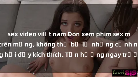 sex video việt nam Đón xem phim sex mới nhất đang hot trên mạng, không thể bỏ lỡ những cảnh nóng hổi đầy kích thích. Tận hưởng ngay trước khi bị xoá chóng mặt!