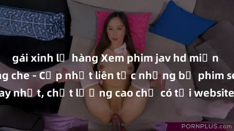 gái xinh lộ hàng Xem phim jav hd miễn phí đỉnh cao không che - Cập nhật liên tục những bộ phim sex hay nhất, chất lượng cao chỉ có tại website chuyên nghiệp hàng đầu.