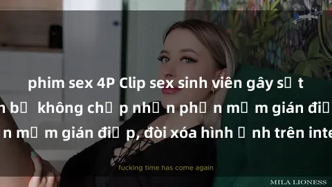 phim sex 4P Clip sex sinh viên gây sốt mạng xã hội: Tuyên bố không chấp nhận phần mềm gián điệp, đòi xóa hình ảnh trên internet