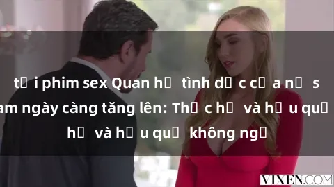 tải phim sex Quan hệ tình dục của nữ sinh Việt Nam ngày càng tăng lên: Thực hư và hậu quả không ngờ