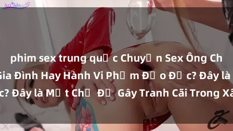 phim sex trung quốc Chuyện Sex Ông Cháu: Mối Quan Hệ Gia Đình Hay Hành Vi Phạm Đạo Đức? Đây là Một Chủ Đề Gây Tranh Cãi Trong Xã Hội Hiện Nay.
