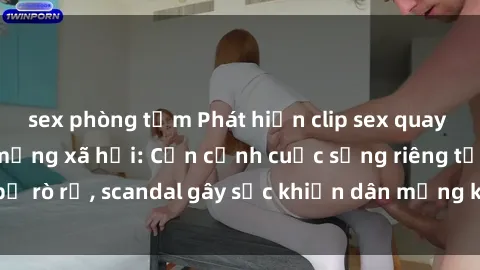 sex phòng tắm Phát hiện clip sex quay lén hot nhất trên mạng xã hội: Cận cảnh cuộc sống riêng tư bị rò rỉ, scandal gây sốc khiến dân mạng không khỏi bàng hoàng