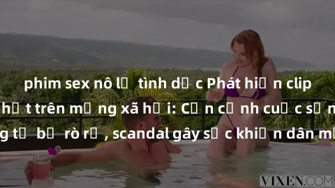 phim sex nô lệ tình dục Phát hiện clip sex quay lén hot nhất trên mạng xã hội: Cận cảnh cuộc sống riêng tư bị rò rỉ, scandal gây sốc khiến dân mạng không khỏi bàng hoàng