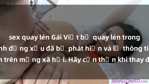 sex quay lén Gái Việt bị quay lén trong phòng thay đồ, hành động xấu đã bị phát hiện và lộ thông tin trên mạng xã hội. Hãy cẩn thận khi thay đồ ở nơi công cộng!