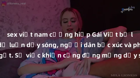 sex việt nam cưỡng hiếp Gái Việt bị lộ clip sex khiến dư luận dậy sóng, người dân bức xúc và phản đối gay gắt. Sự việc khiến cộng đồng mạng dậy sóng và yêu cầu xử lý nghiêm ngặt.