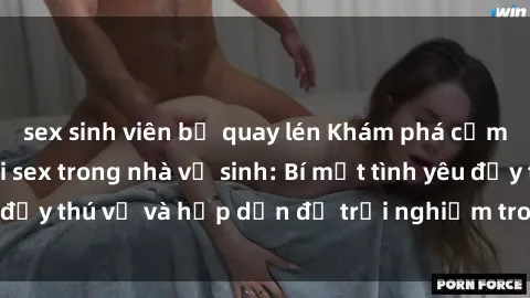 sex sinh viên bị quay lén Khám phá cảm giác mới mẻ với sex trong nhà vệ sinh: Bí mật tình yêu đầy thú vị và hấp dẫn để trải nghiệm trong đêm hôm nay!