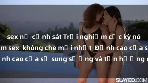 sex nữ cảnh sát Trải nghiệm cực kỳ nóng bỏng trong phim sex  không che mới nhất  Đỉnh cao của sự sung sướng và tận hưởng chân thật