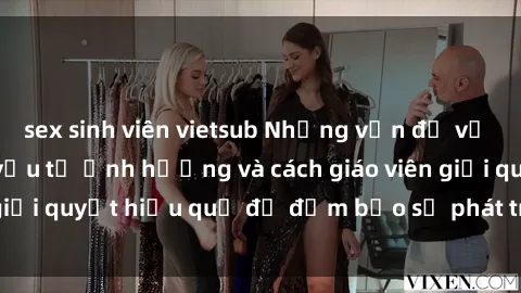 sex sinh viên vietsub Những vấn đề về sex học sinh: Các yếu tố ảnh hưởng và cách giáo viên giải quyết hiệu quả để đảm bảo sự phát triển toàn diện.