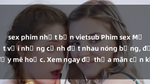 sex phim nhật bản vietsub Phim sex Mỹ đen: phút mãnh liệt với những cảnh địt nhau nóng bỏng, đầy mê hoặc. Xem ngay để thỏa mãn cơn khát tình dục của bạn!