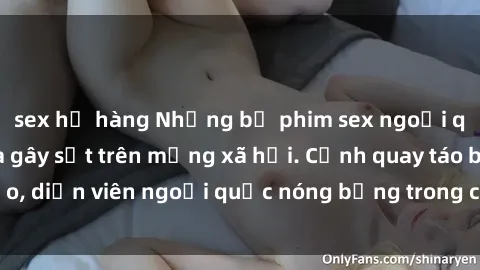 sex họ hàng Những bộ phim sex ngoại quốc nổi tiếng và gây sốt trên mạng xã hội. Cảnh quay táo bạo, diễn viên ngoại quốc nóng bỏng trong các tác phẩm đỉnh cao.