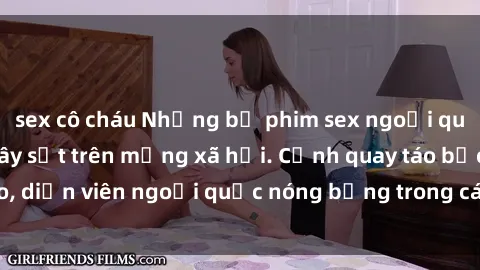 sex cô cháu Những bộ phim sex ngoại quốc nổi tiếng và gây sốt trên mạng xã hội. Cảnh quay táo bạo, diễn viên ngoại quốc nóng bỏng trong các tác phẩm đỉnh cao.