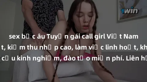 sex bắc âu Tuyển gái call girl Việt Nam gợi cảm, đẹp mắt, kiếm thu nhập cao, làm việc linh hoạt, không yêu cầu kinh nghiệm, đào tạo miễn phí. Liên hệ ngay để biết thêm chi tiết!