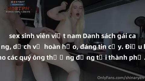sex sinh viên việt nam Danh sách gái call girl vip chất lượng, dịch vụ hoàn hảo, đáng tin cậy. Điều hấp dẫn cho các quý ông thượng đẳng tại thành phố. Hãy nhấc máy và đặt lịch ngay!