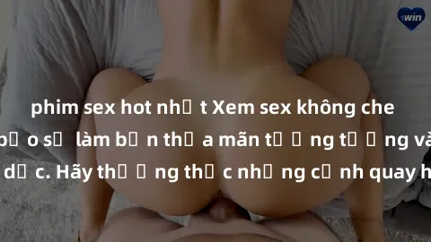 phim sex hot nhất Xem sex không che HD miễn phí đảm bảo sẽ làm bạn thỏa mãn tưởng tượng và nhu cầu tình dục. Hãy thưởng thức những cảnh quay hấp dẫn và mãnh liệt ngay bây giờ!