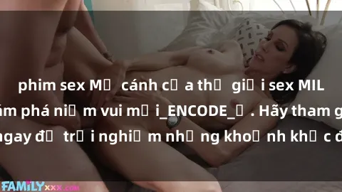 phim sex Mở cánh cửa thế giới sex MILF Việt Nam để khám phá niềm vui mới_ENCODE_. Hãy tham gia ngay để trải nghiệm những khoảnh khắc đầy kích thích và đam mê.