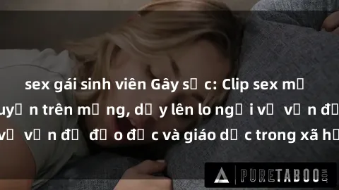 sex gái sinh viên Gây sốc: Clip sex mẹ con Việt Nam lan truyền trên mạng, dấy lên lo ngại về vấn đề đạo đức và giáo dục trong xã hội hiện nay.