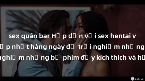 sex quán bar Hấp dẫn với sex hentai vietsub mới nhất, cập nhật hàng ngày để trải nghiệm những bộ phim đầy kích thích và hấp dẫn.